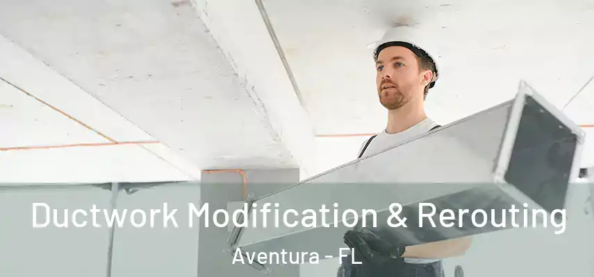  Ductwork Modification & Rerouting Aventura - FL